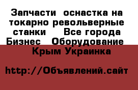 Запчасти, оснастка на токарно револьверные станки . - Все города Бизнес » Оборудование   . Крым,Украинка